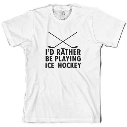 I'd Rather Be Playing Ice Hockey T Shirt