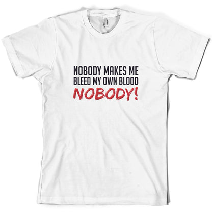 Nobody Makes Me Bleed My Own Blood NOBODY T Shirt