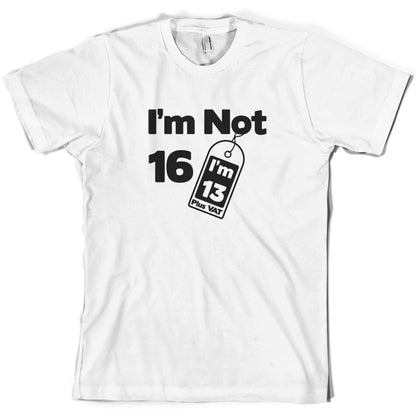 I'm Not 16 I'm 13 Plus VAT T Shirt