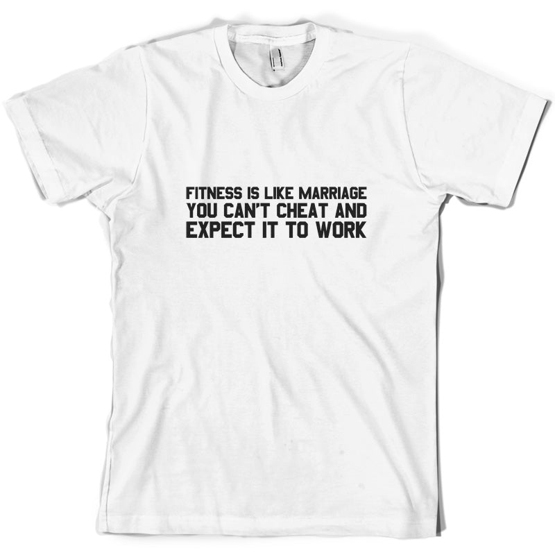 Fitness Is Like Marriage You Can't Cheat And Expect It To Work T Shirt