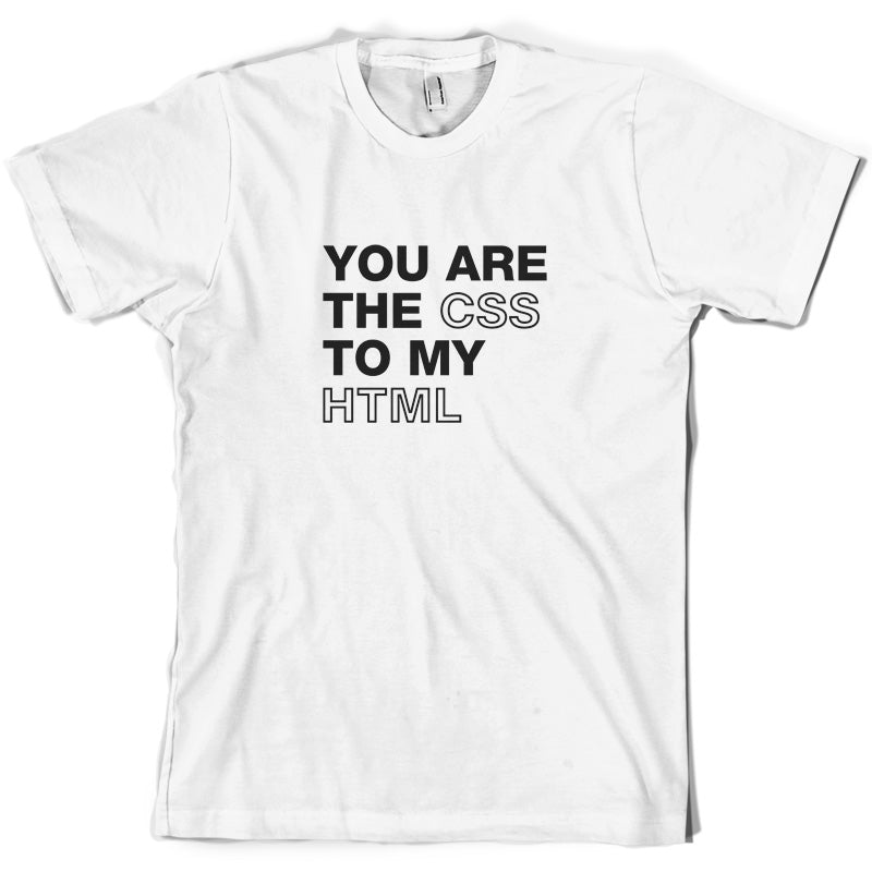 You Are The CSS To My HTML T Shirt