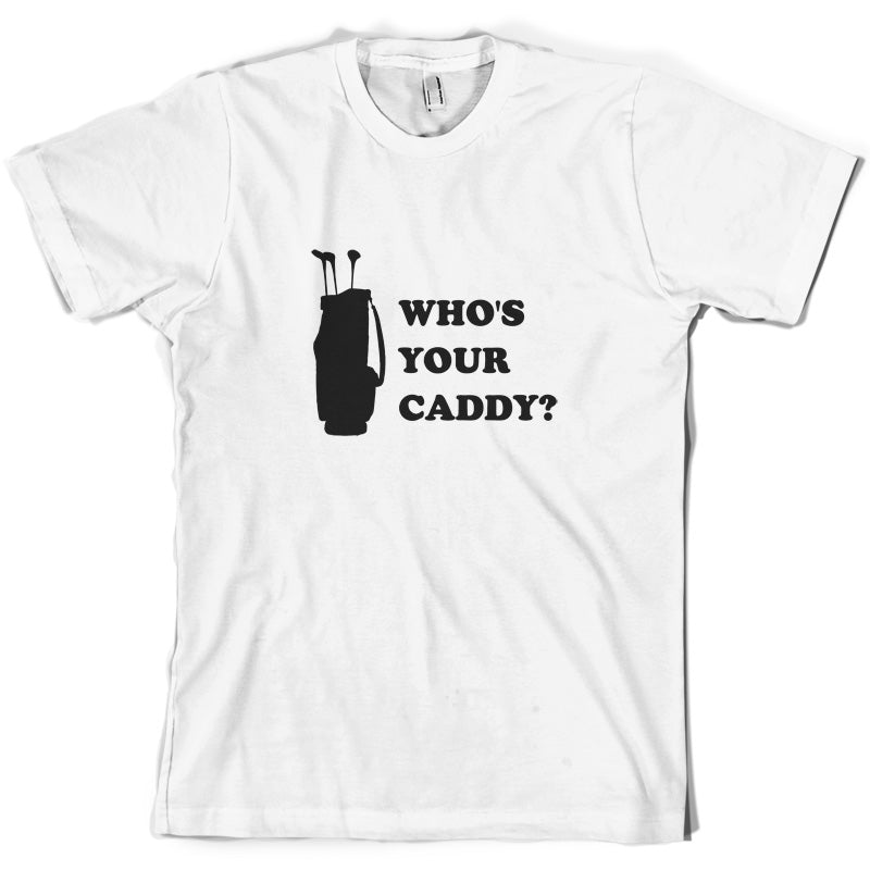 Whos Your Caddy T Shirt