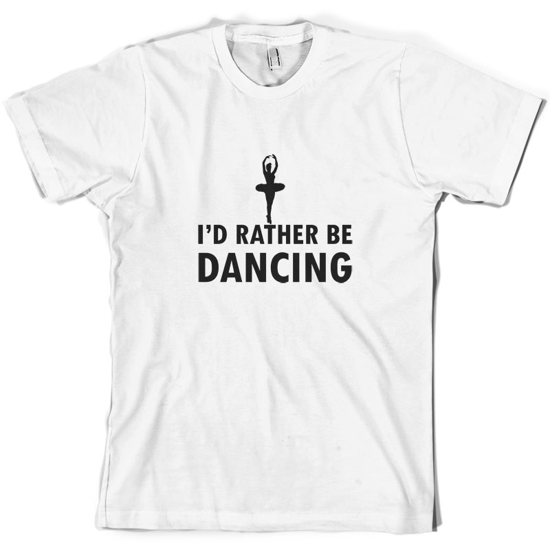 I'd Rather Be Dancing T Shirt