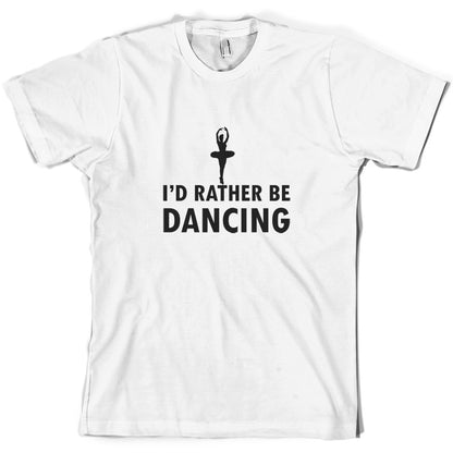 I'd Rather Be Dancing T Shirt