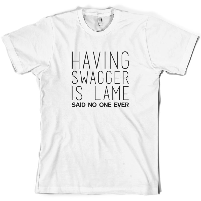 Swagger Is Lame Said No One Ever T Shirt