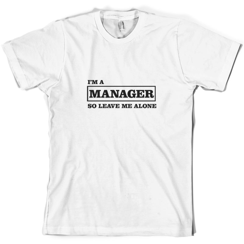 I'm A Manager So Leave Me Alone T Shirt