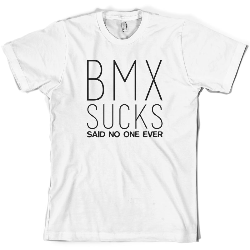 BMX Sucks Said No One Ever T Shirt