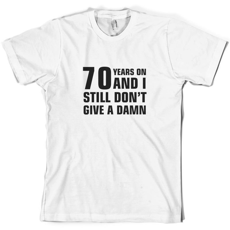 70 Years And I Still Don't Give A Damn T Shirt