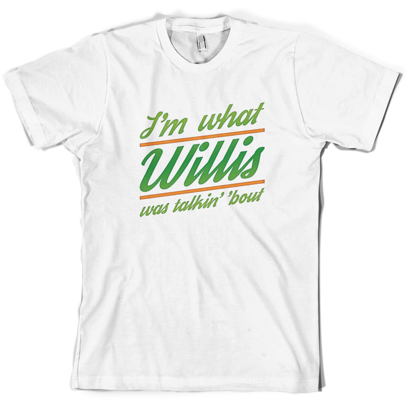 I'm What Willis Was Talking About T Shirt