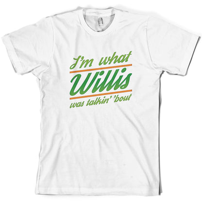 I'm What Willis Was Talking About T Shirt