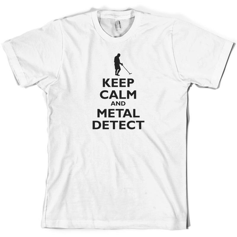 Keep Calm and Metal Detect T Shirt