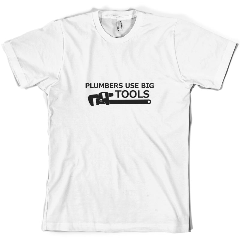 Plumbers Use Big Tools T Shirt