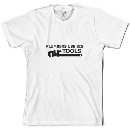 Plumbers Use Big Tools T Shirt