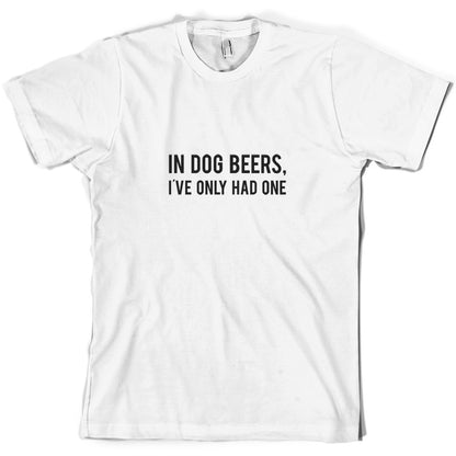 In Dog Beers, I've Only Had One T Shirt