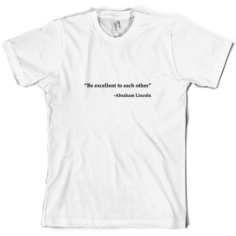 Be Excellent To Each Other - Abraham Lincoln T Shirt