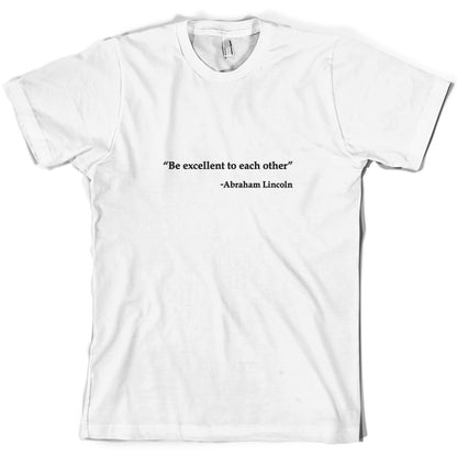 Be Excellent To Each Other - Abraham Lincoln T Shirt