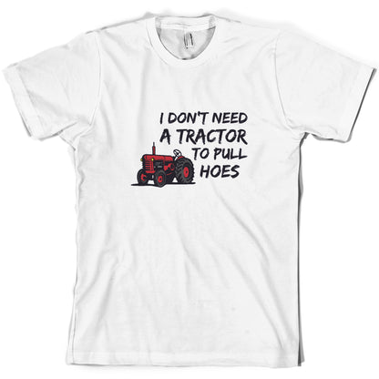 I Don't Need A Tractor to Pull Hoes T Shirt