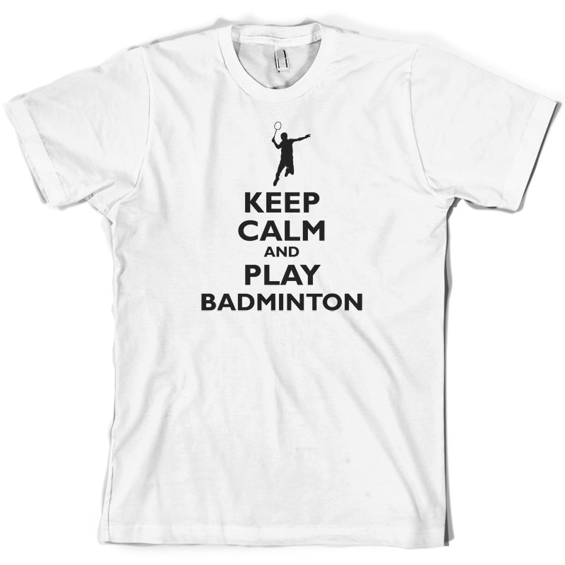 Keep Calm and Play Badminton T Shirt