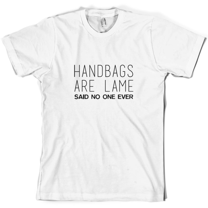 Handbags Are Lame Said No One Ever T Shirt