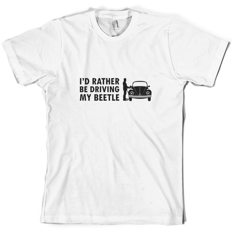 I'd Rather Be Driving My Beetle T Shirt