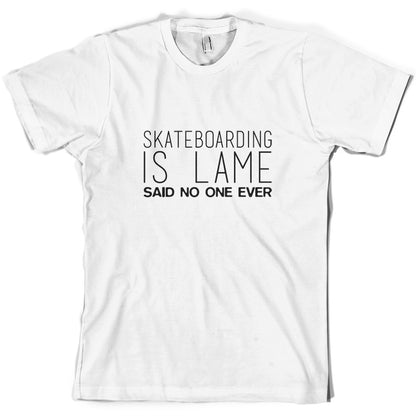 Skateboarding Is Lame Said No One Ever T Shirt