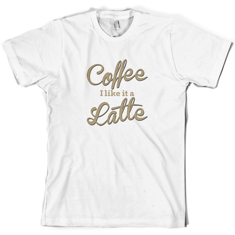 Coffee I Like It A Latte T Shirt