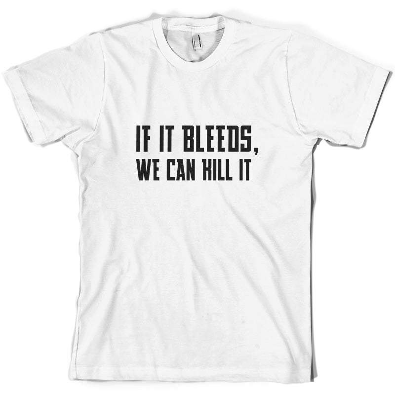 If It Bleeds, We Can Kill It T Shirt