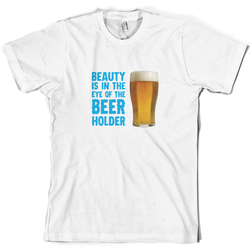 Beauty Is In The Eye Of The Beer Holder T Shirt