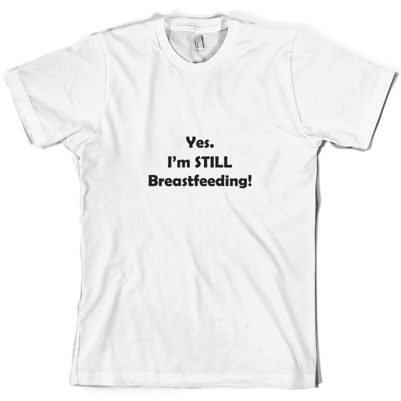 Yes. I'm still Breastfeeding! T Shirt