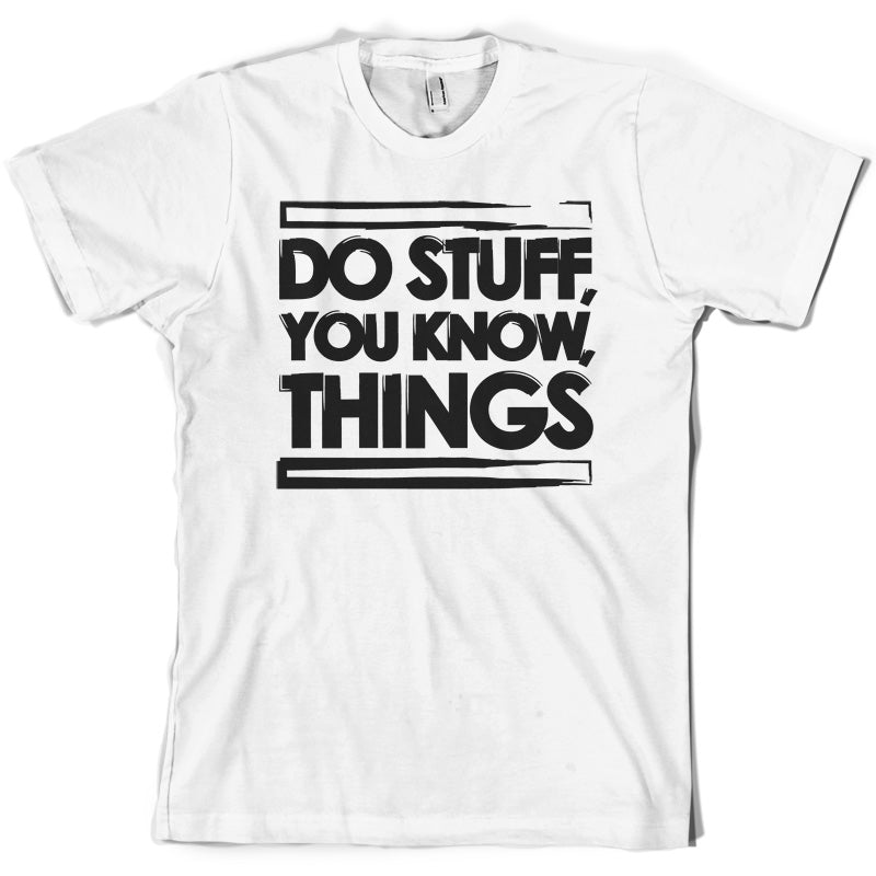 Do Stuff, You Know, Things T Shirt