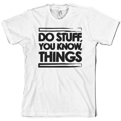 Do Stuff, You Know, Things T Shirt