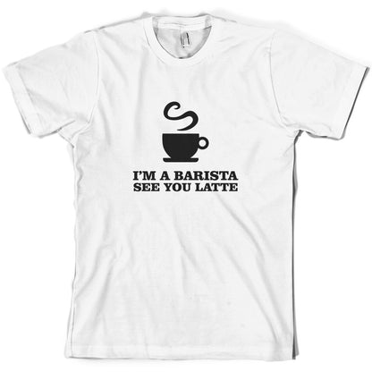 I'm A Barista See Yo Latte T Shirt