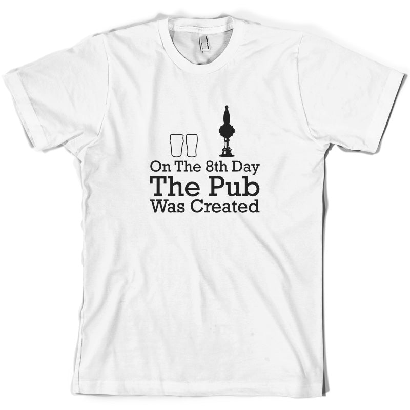 On The 8th Day The Pub Was Created T Shirt