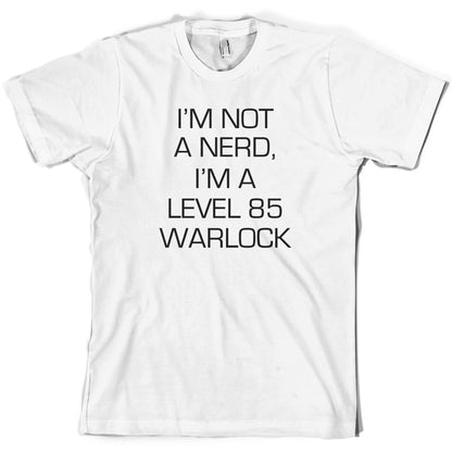 I'm Not A Nerd, I'm A Level 85 Warlock T Shirt