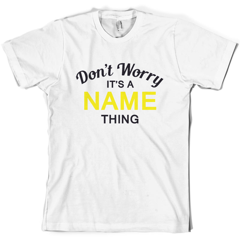 Don't Worry its a Custom Name Thing T Shirt