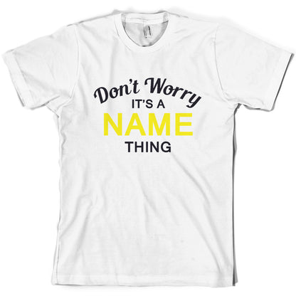 Don't Worry its a Custom Name Thing T Shirt