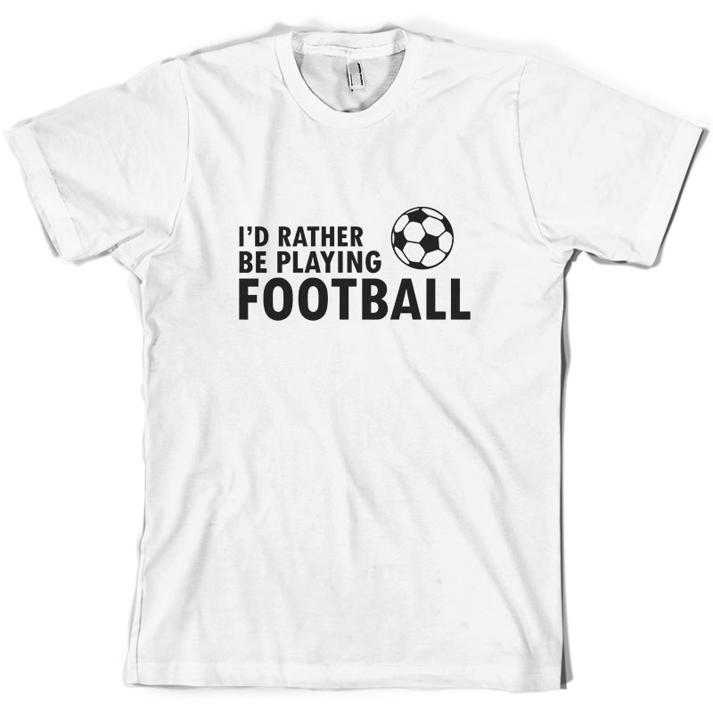 I'd Rather be playing Football T Shirt