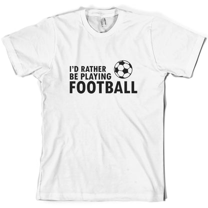 I'd Rather be playing Football T Shirt