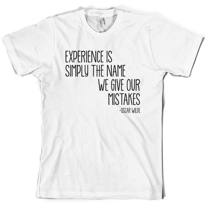 Experience Is Simply The Name We Give Our Mistakes T Shirt