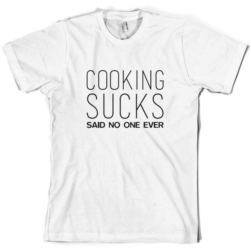 Cooking Sucks Said No One Ever T Shirt