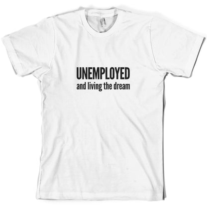 Unemployed And Living The Dream T Shirt