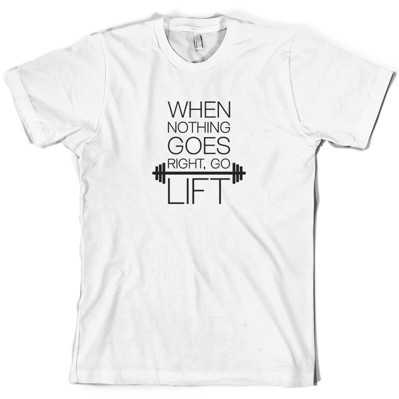 When Nothing Goes Right, Go Lift T Shirt