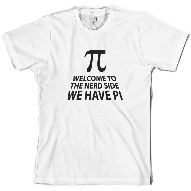 Welcome To The Nerd Side, We Have Pi T Shirt