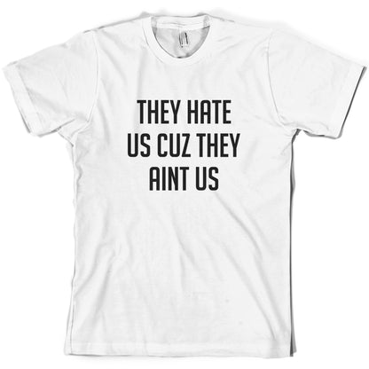 They Hate Us Cuz They Aint Us T Shirt