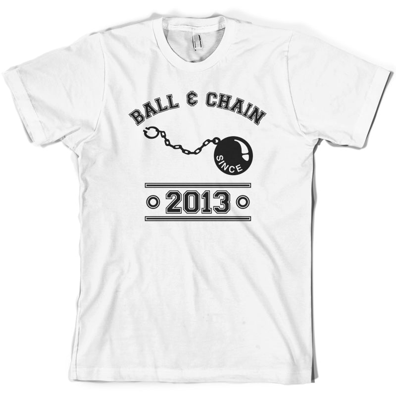 Ball & Chain Since 2013 T Shirt