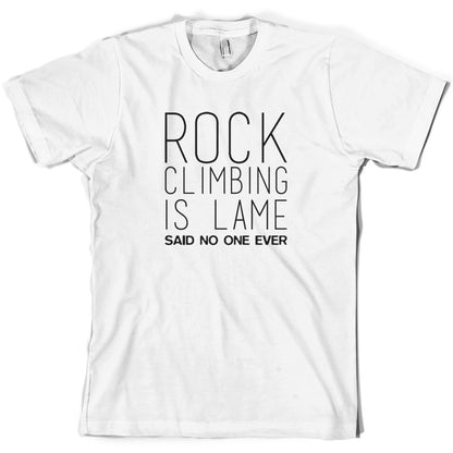 Rock Climbing Is Lame Said No One Ever T Shirt