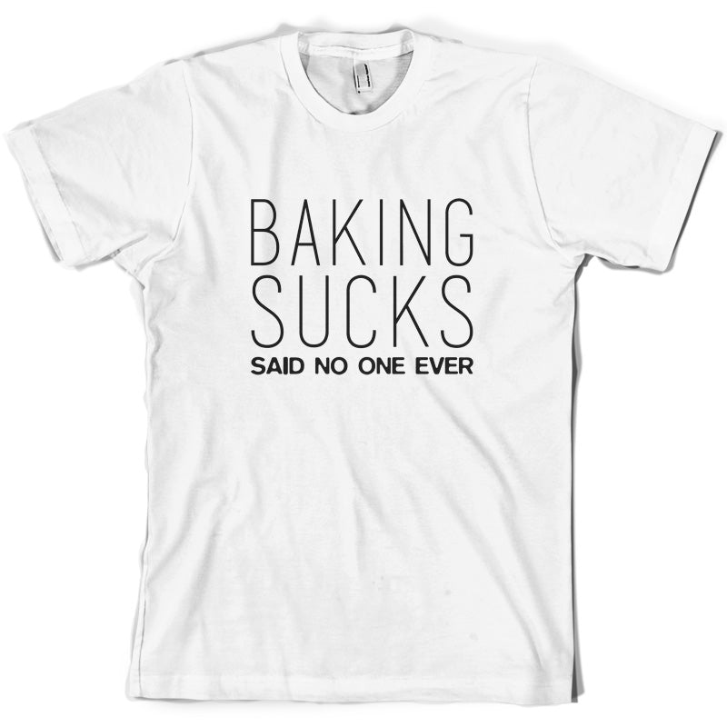 Baking Sucks Said No One Ever T Shirt