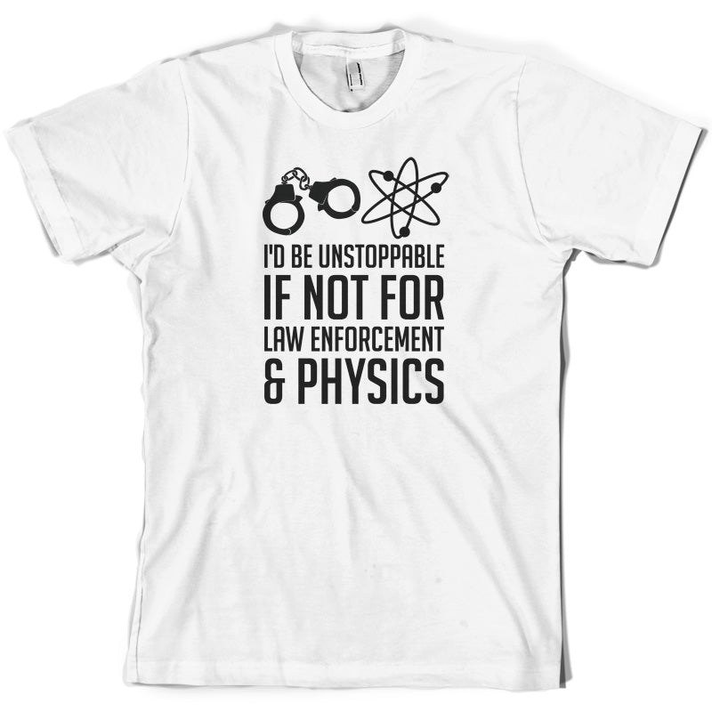 I'd Be Unstoppable If Not For Physics T Shirt