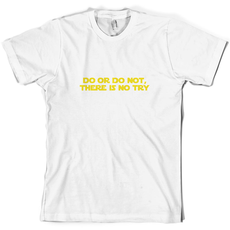 Do Or Do Not, There Is No Try T Shirt