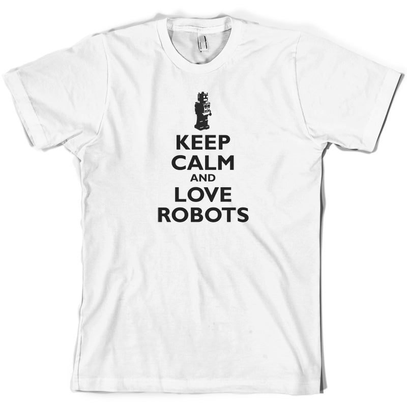 Keep Calm and Love Robots T Shirt